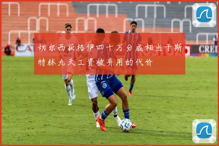 切尔西获格伊四十万分成相当于斯特林九天工资被弃用的代价