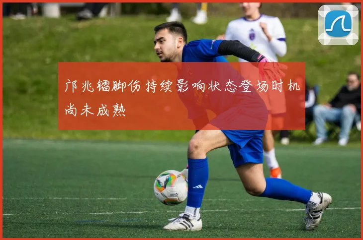 邝兆镭脚伤持续影响状态登场时机尚未成熟