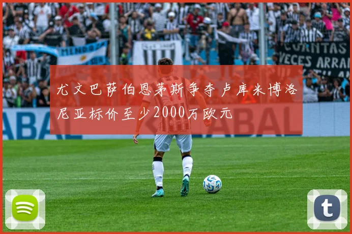 尤文巴萨伯恩茅斯争夺卢库米博洛尼亚标价至少2000万欧元